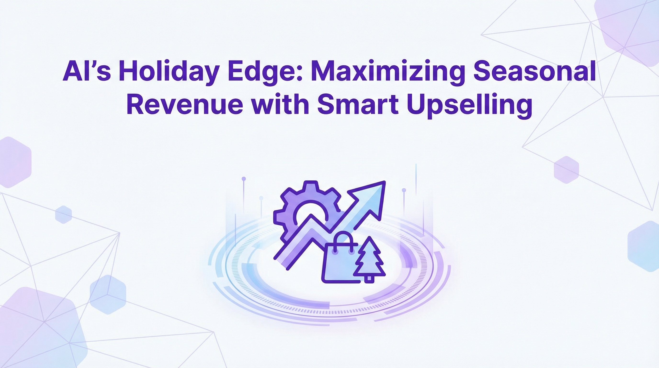 AI's Holiday Edge: Maximizing Seasonal Revenue with Smart Upselling